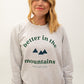 Better in the Mountains Sweatshirt